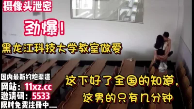 黑龙江科技大学教室做爱门12分钟完整版【看简介同城免费约炮】